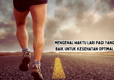 Mengenal Waktu Lari Pagi yang Baik untuk Kesehatan Optimal